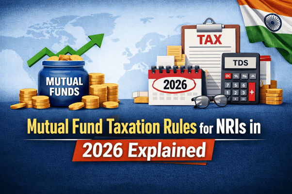 Mutual Fund Taxation Rules for NRIs in 2026 Explained